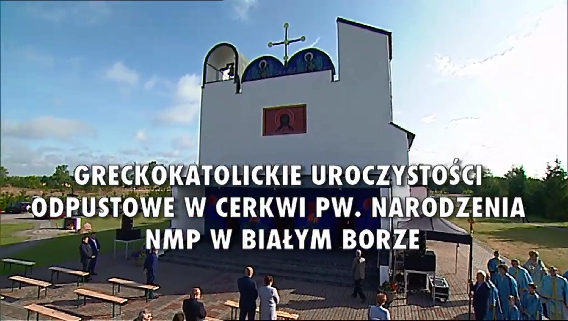 Greckokatolickie uroczystości odpustowe w cerkwi pw. Narodzenia NMP w Białym Borze (Retransmisja – TVP 1)
